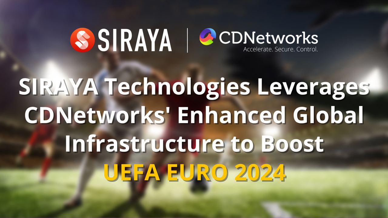 SIRAYA Technologies leverages CDNetworks' enhanced global infrastructure to boost UEFA EURO 2024