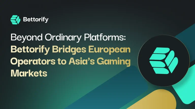 Beyond Ordinary Platforms: Bettorify bridges European operators to Asia’s gaming markets