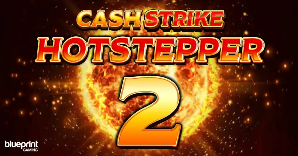 Blueprint Gaming levels up its iconic series with Cash Strike Hotstepper 2